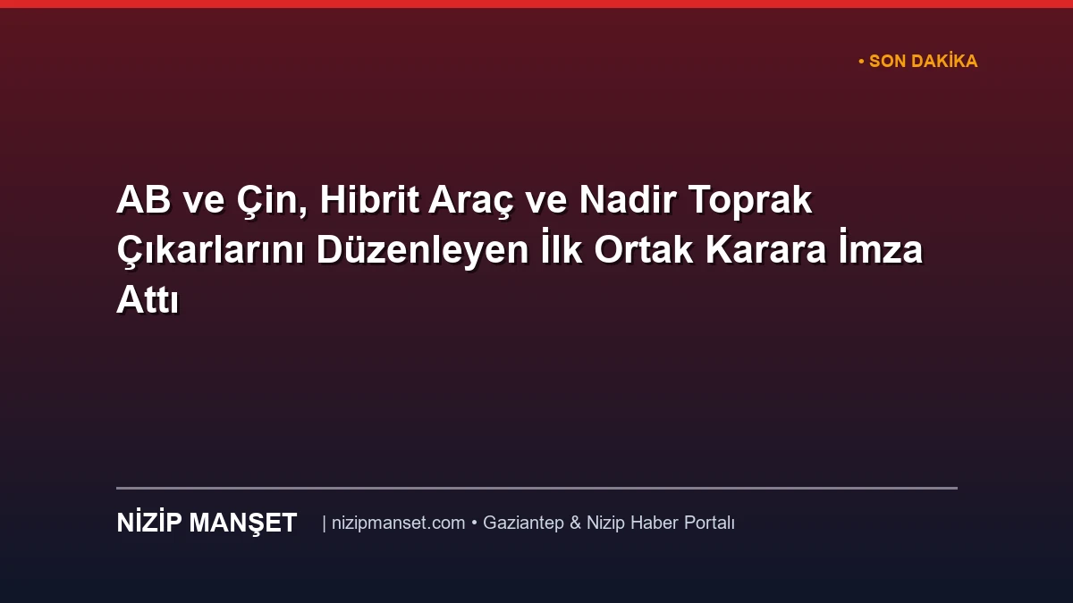 AB ve Çin, Hibrit Araç ve Nadir Toprak Çıkarlarını Düzenleyen İlk Ortak Karara İmza Attı