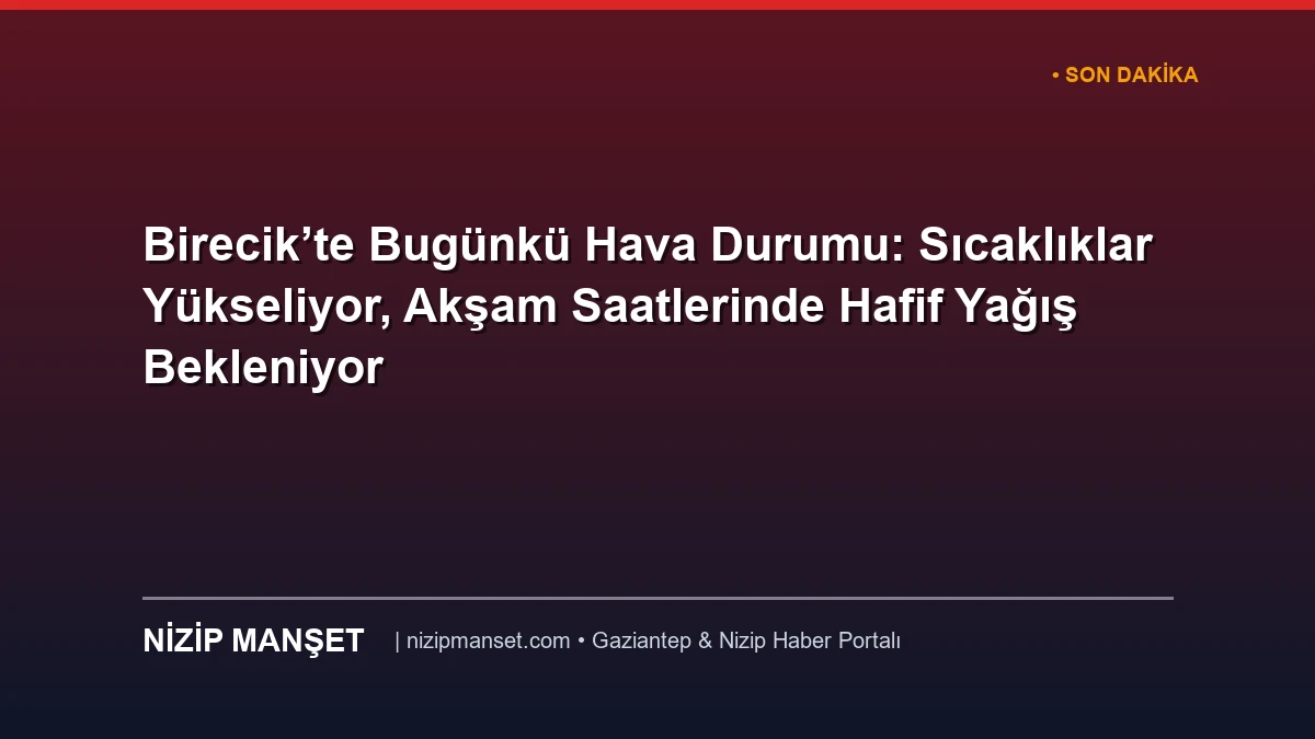 Birecik’te Bugünkü Hava Durumu: Sıcaklıklar Yükseliyor, Akşam Saatlerinde Hafif Yağış Bekleniyor