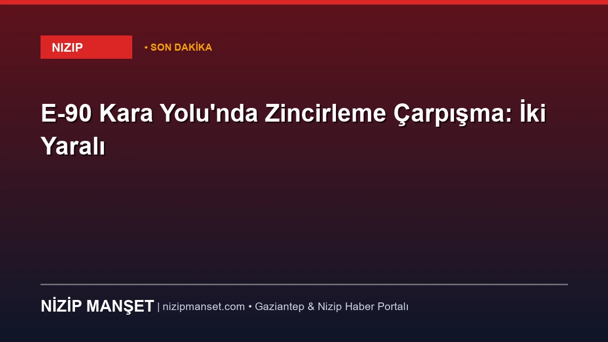 E-90 Kara Yolu'nda Zincirleme Çarpışma: İki Yaralı