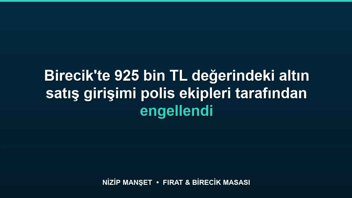 Birecik'te 925 bin TL değerindeki altın satış girişimi polis ekipleri tarafından engellendi