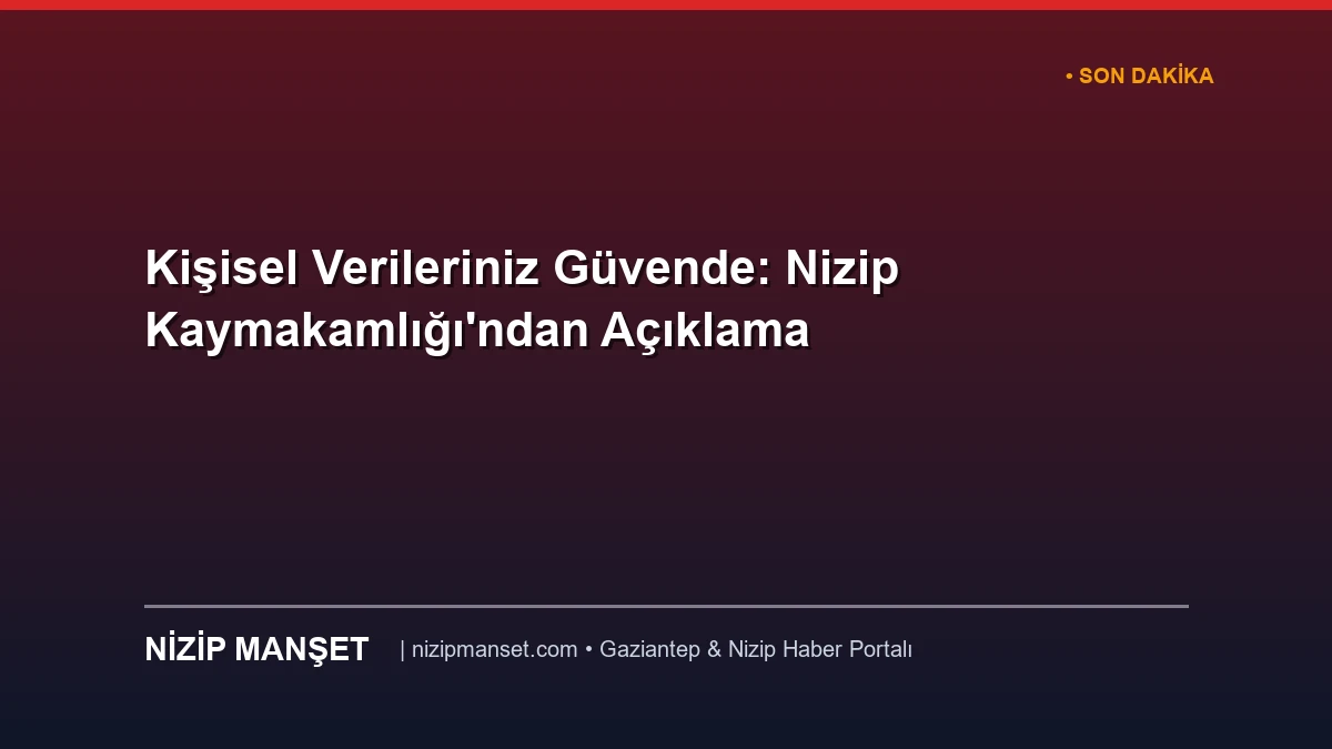 Kişisel Verileriniz Güvende: Nizip Kaymakamlığı'ndan Açıklama