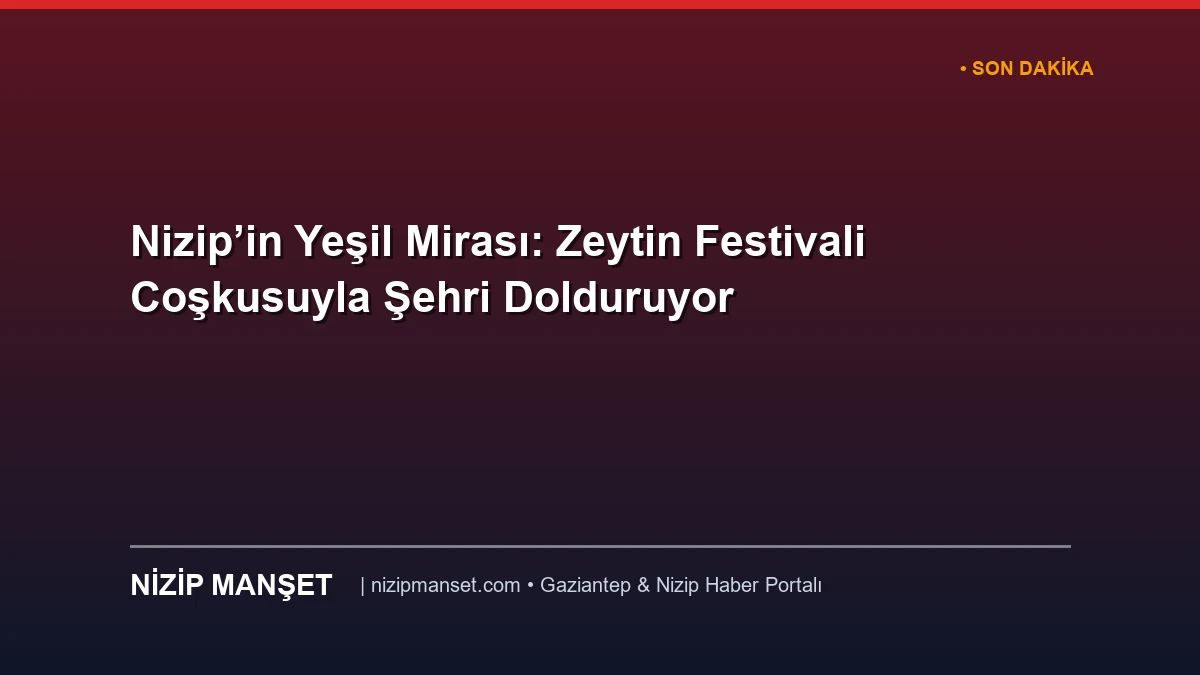Nizip’in Yeşil Mirası: Zeytin Festivali Coşkusuyla Şehri Dolduruyor