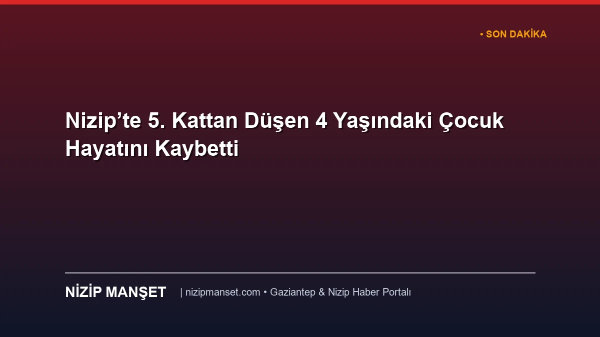 Nizip’te 5. Kattan Düşen 4 Yaşındaki Çocuk Hayatını Kaybetti