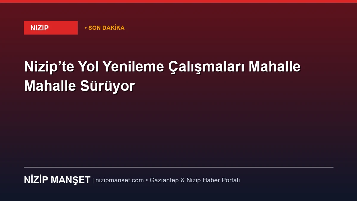 Nizip’te Yol Yenileme Çalışmaları Mahalle Mahalle Sürüyor