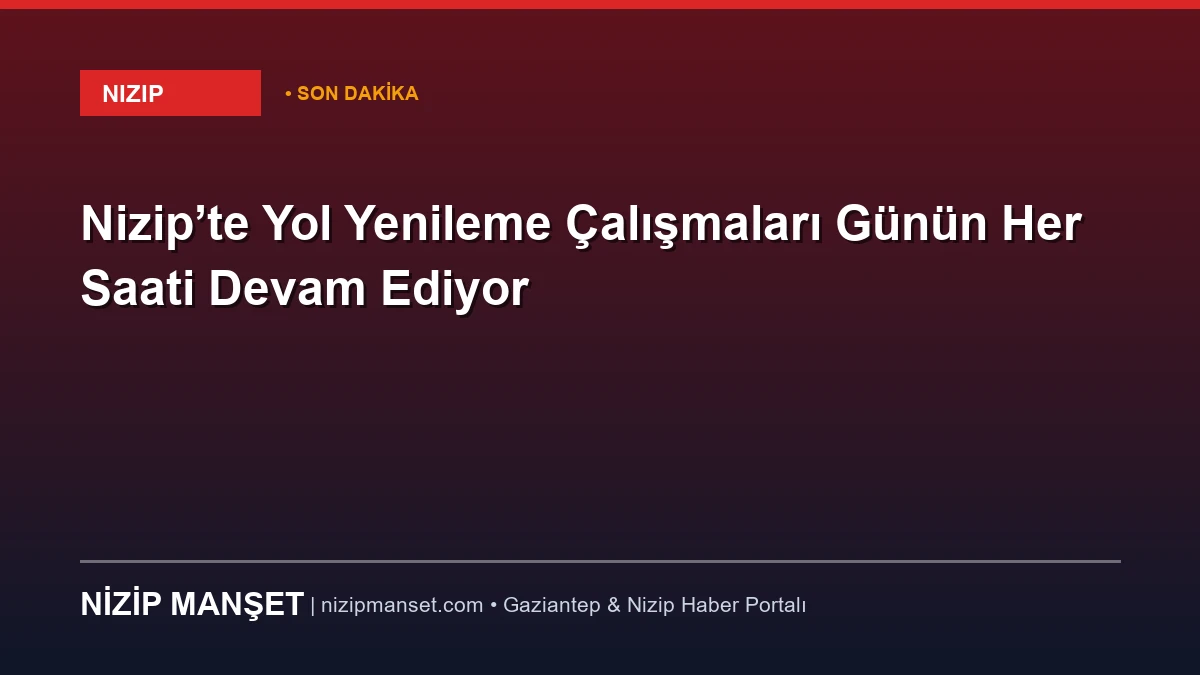 Nizip’te Yol Yenileme Çalışmaları Günün Her Saati Devam Ediyor