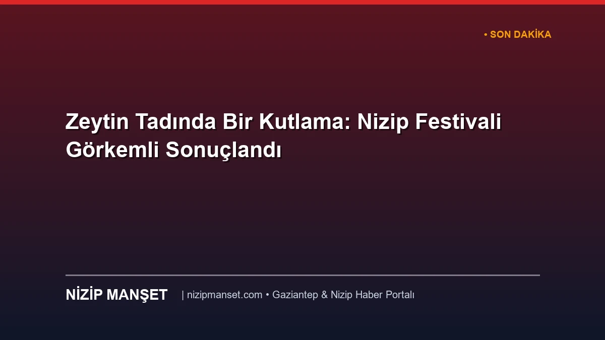 Zeytin Tadında Bir Kutlama: Nizip Festivali Görkemli Sonuçlandı