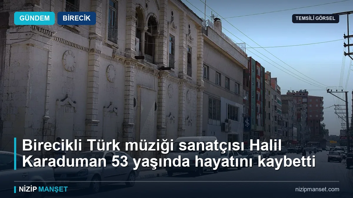 Birecikli Türk müziği sanatçısı Halil Karaduman 53 yaşında hayatını kaybetti